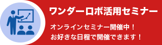 ワンダーロボ活用セミナー：オンラインセミナー開催中！お好きな日程で開催できます